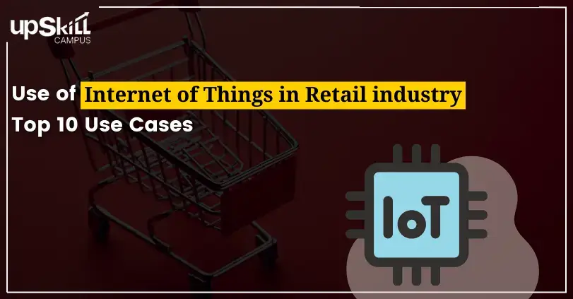 Use of Internet of Things in Retail Industry - Top 10 Use Cases