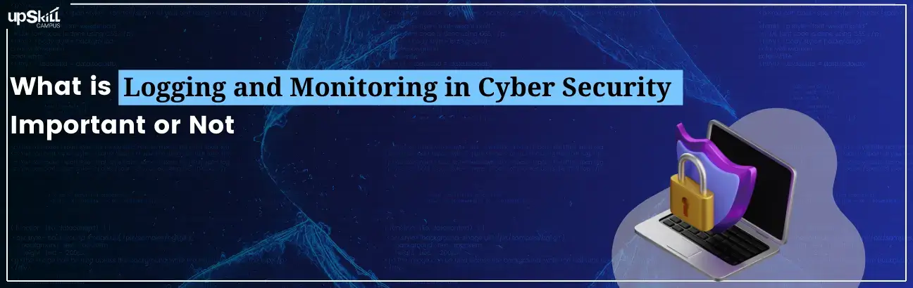 What is Logging and Monitoring in Cyber Security - Important or Not