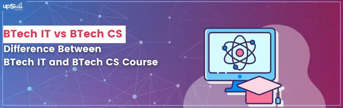 BTech IT vs BTech CS Which Course is Right for You Upskill Campus